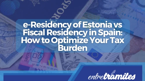 e-Residency of Estonia vs Fiscal Residency in Spain: How to Optimize Your Tax Burden