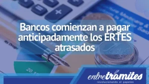 Bancos comienzan a pagar anticipadamente los ERTES atrasados