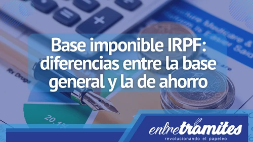 Conoce aquí en qué se diferencian las bases general y de ahorro que conforman la base imponible IRPF.