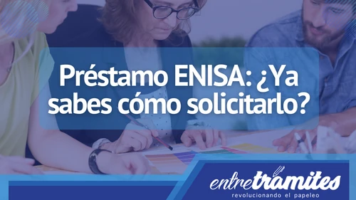 Conoce aquí cómo puedes postularte a un préstamo ENISA.