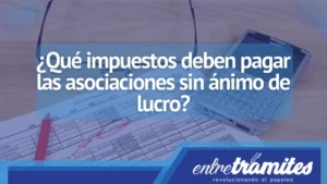 Conoce aquí cuáles son los impuestos que deben pagar las asociaciones sin ánimo de lucro.