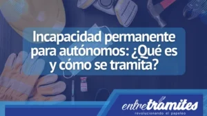 Conoce aquí en qué consiste la incapacidad permanente y cómo tramitarla siendo autónomo.