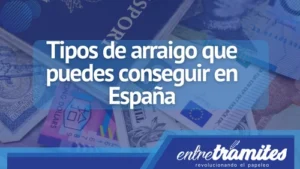 Conoce aquí cuáles son los tipos de arraigo en España.