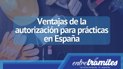 Consulta aquí las ventajas de tener autorización para prácticas en España.