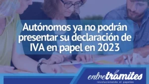 Conoce por qué los autónomos ya no podrán presentar su IVA en papel.