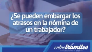 ¿Se pueden embargar los atrasos en la nómina de un trabajador?