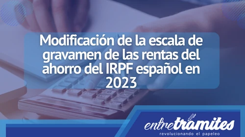 En este apartado cocerás las modificación de la escala de gravamen de las rentas del ahorro del IRPF español, que serán aplicables para este año nuevo 2023.