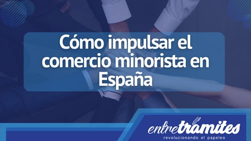 En este apartado sabrás la forma correcta de impulsar un comercio minorita en España, obteniendo así los resultados esperados.