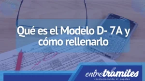 En este post sabrás el significado del Modelo D-7A, su forma correcta de rellenar y su utilidad.