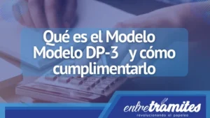 En este post sabrás el significado del Modelo DP-3 su forma correcta de rellenar y su utilidad.