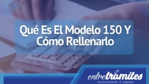 En este post sabrás el significado del Modelo 150, su forma correcta de rellenar y su utilidad.