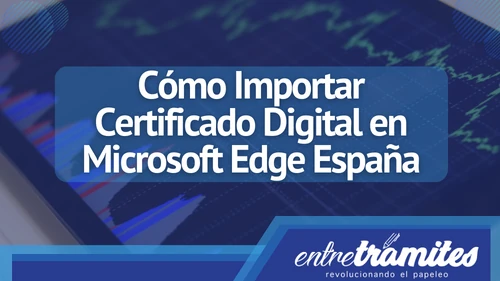 En este blog te explicamos la forma de importar el Certificado Digital en Microsoft Edge.