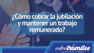 Quieres cobrar tu jubilación y además tener un trabajo remunerado, para solventar tus necesidades. Aquí te contamos cómo hacerlo.