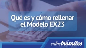 En este apartado sabrás para que sirve la presentación del Modelo EX23 en España.