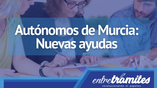 Si eres autónomo en Murcia, te presentamos las nuevas ayudas a las que puedes acceder este 2023.