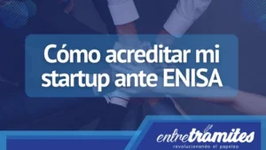 Aquí sabrás cómo acreditar tu Startup ante ENISA en este nuevo año 2023.