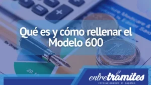 En este apartado sabrás para que sirve el Modelo 600 en España, además de los datos que se deben incluir en su presentación.