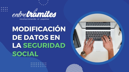 Modificación De Datos En La Seguridad Social| Entre Trámites