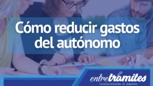 Si eres autónomo , aquí sabrás cómo reducir gastos y ahorrar dinero en España.