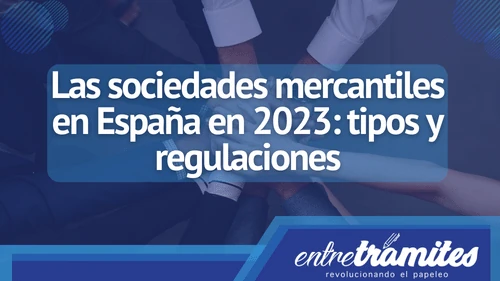 Aquí sabrás todo lo relacionado con las sociedades mercantiles que puedes crear en España.