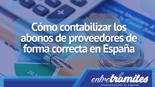 En este post sabrás cómo contabilizar los abonos de proveedores de forma correcta en territorio español.