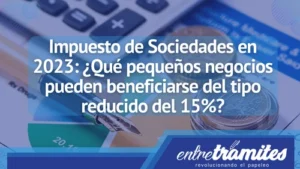 Aquí sabrás desde el impuesto de sociedades, cuales son los negocios que pueden beneficiarse del la reducción del 15%.