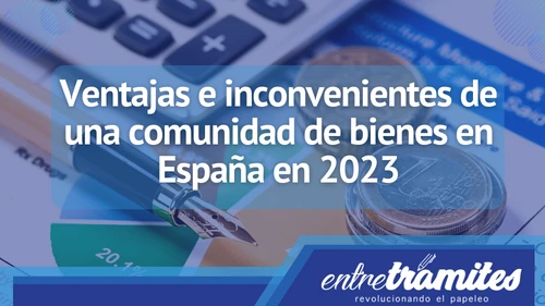 En este artículos sabrás las ventajas e inconvenientes de una comunidad de bienes en España en 2023.