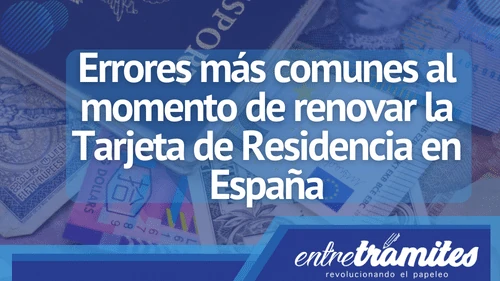 Aquí conocerás los errores más comunes al momento de renovar la Tarjeta de Residencia en España.