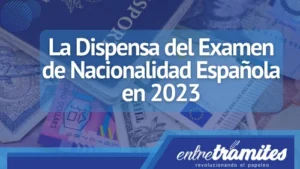 En este apartado conocerás todo lo relacionado con la dispensa del Examen de nacionalidad Española.