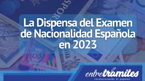 En este apartado conocerás todo lo relacionado con la dispensa del Examen de nacionalidad Española.