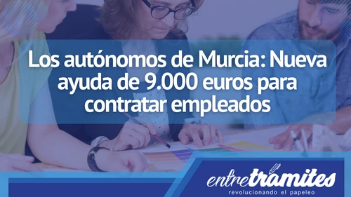 Aquí conocerás la nueva ayuda de 9.000 euros que como autónomo en Murcia puedes solicitar.