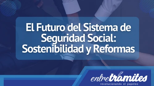 el futuro del sistema de seguridad social depende de la voluntad de los gobiernos, las instituciones y la sociedad.