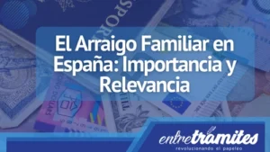 En este articulo sabrás que es el arraigo familiar y cómo aplicar a el en España.