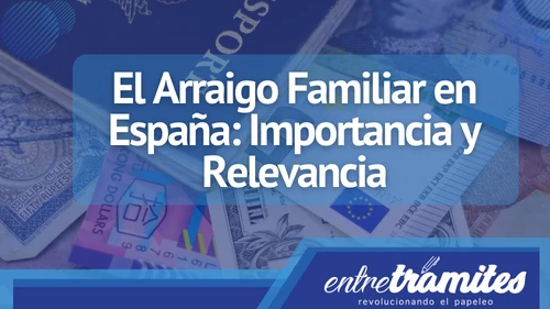 En este articulo sabrás que es el arraigo familiar y cómo aplicar a el en España.