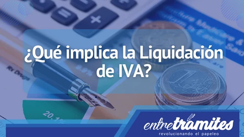 Aquí conocerás un poco más sobre la liquidación de IVA y el porqué es importante en tu empresa.