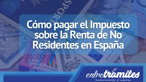 Si tienes ingresos en España siendo extranjero, aquí sabrás como pagar estos impuestos de no residentes en España.