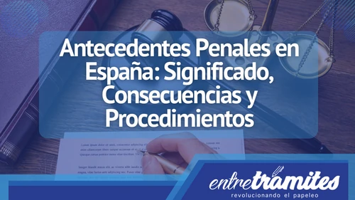 Conoce la importancia de los antecedentes penales en España para trámites burocráticos como la solicitud de empleo en España.