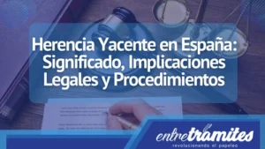 Conoce todo lo relacionado con la Herencia Yacente en España, incluyendo los diferentes casos existentes.