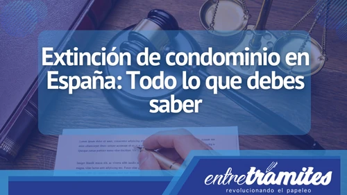 Conoce el significado, importancia y funcionalidad de la extinción de condominio en territorio Español.
