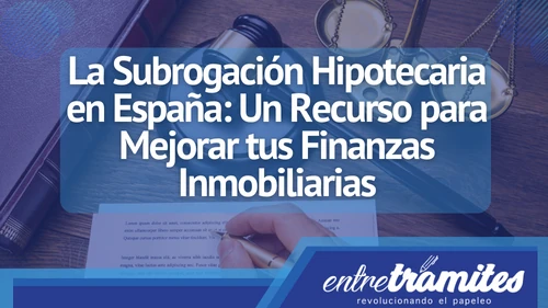 Aquí conocerás todo lo relacionado con la subrogación hipotecaria en España, incluyendo los tipos existentes en el territorio.