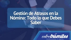 Aquí conocerás la forma correcta de gestionar los atrasos en la nómina y evitar problemas en tu empresa.