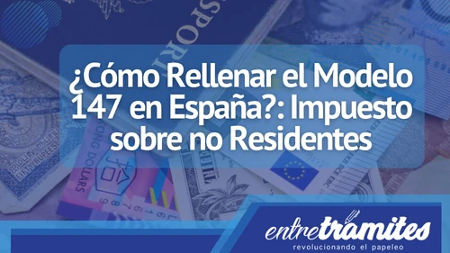 Aquí sabrás cómo Rellenar el Modelo 147 en España para el Impuesto sobre no Residentes.
