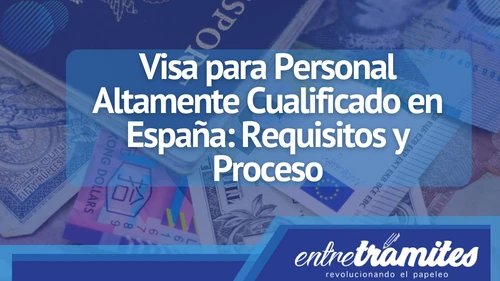Conoce los requisitos que debes tener en cuenta y vas a aplicar a una visa para personal altamente cualificado en España.