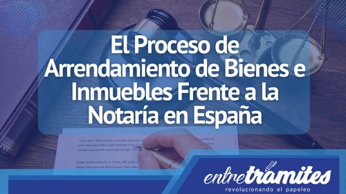 A continuación, se describe detalladamente el proceso que involucra a la notaría en el arrendamiento de bienes e inmuebles en España.