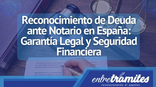 Aquí sabrás porque se debe hacer el reconocimiento de deuda ante un notario en España.