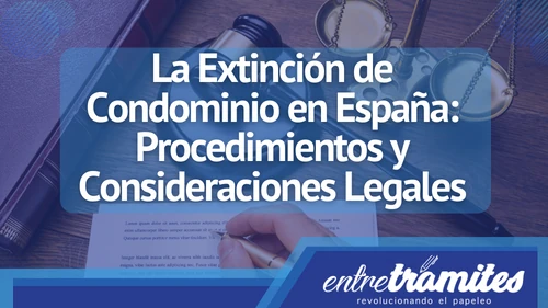 Conoce aquí el significado de La Extinción de Condominio y sus implicaciones jurídicas en España.