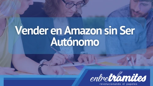 Aquí sabrás como vender en Amazon sin ser autónomo en España.