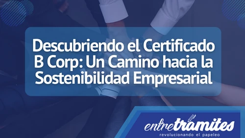 En este apartado conocerás un poco del certificado B Corp y su importancia en el campo empresarial.