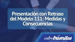 Si presentas con retraso del modelo 111 debes tener en cuentas aspectos que te explicamos en este post.