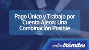 En este articulo sabremos más del concepto de pago único y trabajo por cuenta ajena en España.